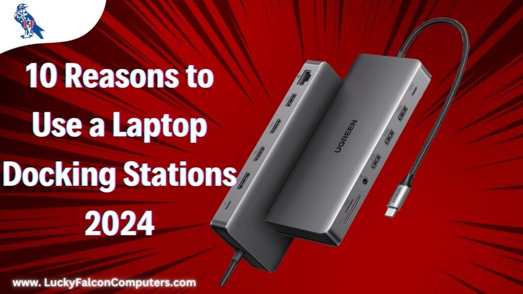 10 Reasons to Use a Laptop Docking Stations 2024